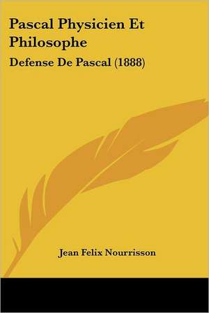 Pascal Physicien Et Philosophe de Jean Felix Nourrisson