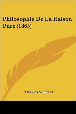 Philosophie De La Raison Pure (1865) de Charles Schoebel