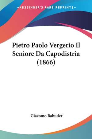 Pietro Paolo Vergerio Il Seniore Da Capodistria (1866) de Giacomo Babuder