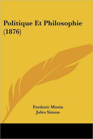 Politique Et Philosophie (1876) de Frederic Morin