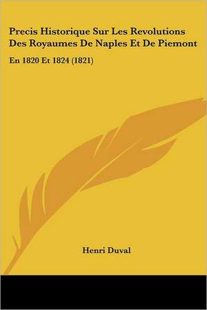 Precis Historique Sur Les Revolutions Des Royaumes De Naples Et De Piemont de Henri Duval