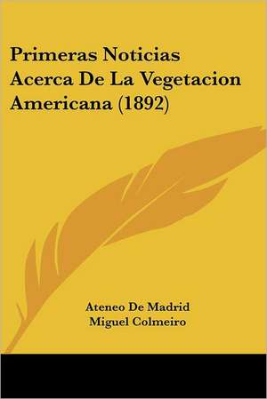 Primeras Noticias Acerca De La Vegetacion Americana (1892) de Ateneo De Madrid