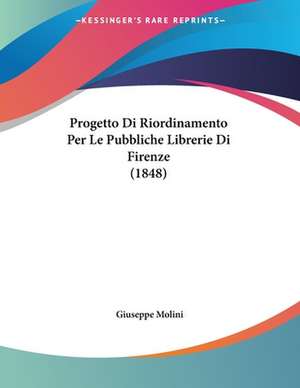 Progetto Di Riordinamento Per Le Pubbliche Librerie Di Firenze (1848) de Giuseppe Molini