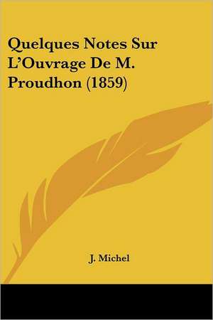 Quelques Notes Sur L'Ouvrage De M. Proudhon (1859) de J. Michel