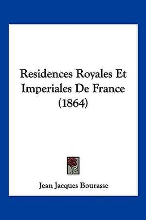 Residences Royales Et Imperiales De France (1864) de Jean Jacques Bourasse