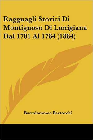 Ragguagli Storici Di Montignoso Di Lunigiana Dal 1701 Al 1784 (1884) de Bartolommeo Bertocchi