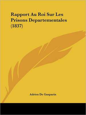 Rapport Au Roi Sur Les Prisons Departementales (1837) de Adrien De Gasparin