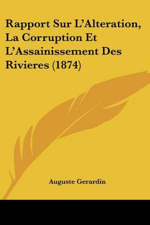 Rapport Sur L'Alteration, La Corruption Et L'Assainissement Des Rivieres (1874) de Auguste Gerardin