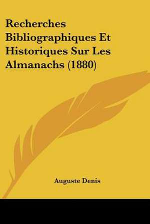 Recherches Bibliographiques Et Historiques Sur Les Almanachs (1880) de Auguste Denis