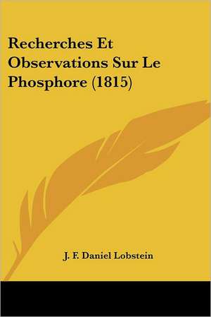 Recherches Et Observations Sur Le Phosphore (1815) de J. F. Daniel Lobstein