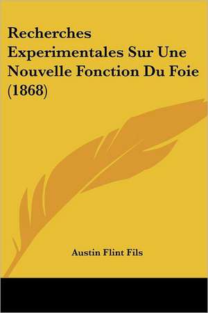 Recherches Experimentales Sur Une Nouvelle Fonction Du Foie (1868) de Austin Flint Fils