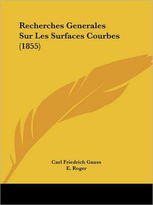 Recherches Generales Sur Les Surfaces Courbes (1855) de Carl Friedrich Gauss