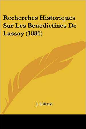 Recherches Historiques Sur Les Benedictines De Lassay (1886) de J. Gillard