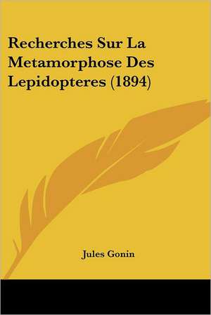 Recherches Sur La Metamorphose Des Lepidopteres (1894) de Jules Gonin