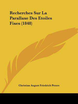 Recherches Sur La Parallaxe Des Etoiles Fixes (1848) de Christian August Friedrich Peters