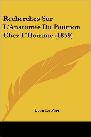 Recherches Sur L'Anatomie Du Poumon Chez L'Homme (1859) de Leon Le Fort