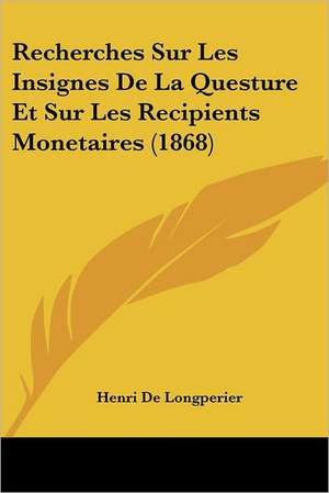 Recherches Sur Les Insignes De La Questure Et Sur Les Recipients Monetaires (1868) de Henri De Longperier