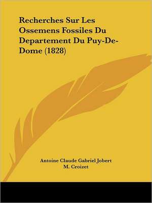 Recherches Sur Les Ossemens Fossiles Du Departement Du Puy-De-Dome (1828) de Antoine Claude Gabriel Jobert