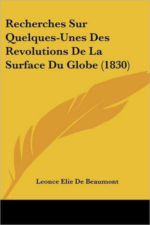 Recherches Sur Quelques-Unes Des Revolutions De La Surface Du Globe (1830) de Leonce Elie De Beaumont