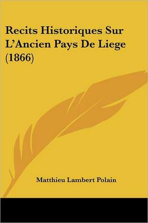 Recits Historiques Sur L'Ancien Pays De Liege (1866) de Matthieu Lambert Polain