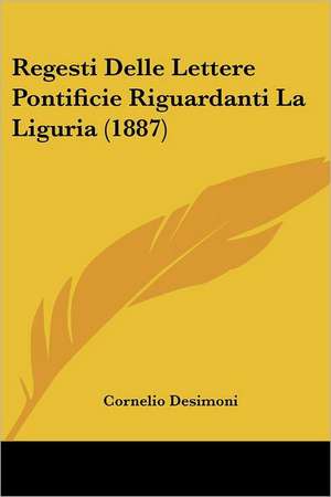 Regesti Delle Lettere Pontificie Riguardanti La Liguria (1887) de Cornelio Desimoni