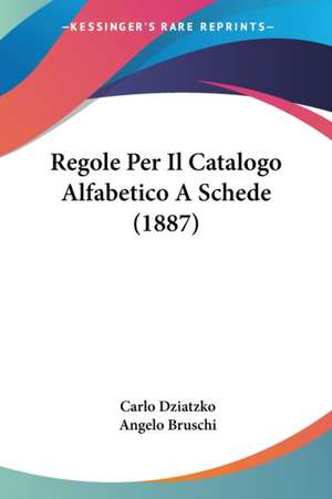 Regole Per Il Catalogo Alfabetico A Schede (1887) de Carlo Dziatzko