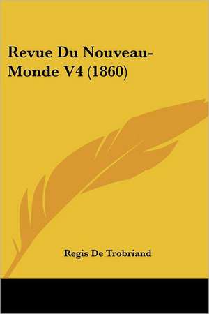 Revue Du Nouveau-Monde V4 (1860) de Regis De Trobriand