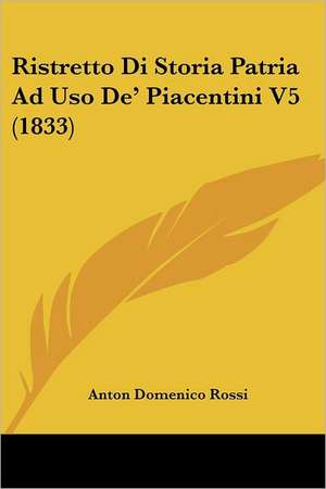 Ristretto Di Storia Patria Ad Uso De' Piacentini V5 (1833) de Anton Domenico Rossi