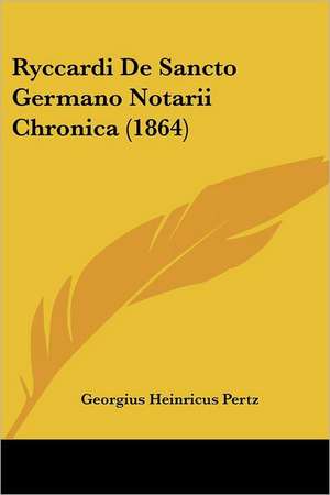 Ryccardi De Sancto Germano Notarii Chronica (1864) de Georgius Heinricus Pertz