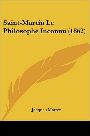 Saint-Martin Le Philosophe Inconnu (1862) de Jacques Matter