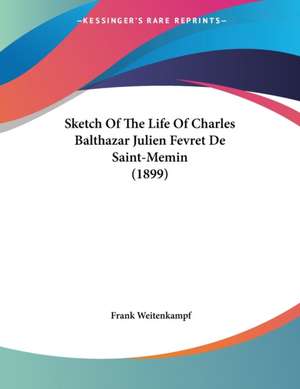 Sketch Of The Life Of Charles Balthazar Julien Fevret De Saint-Memin (1899) de Frank Weitenkampf