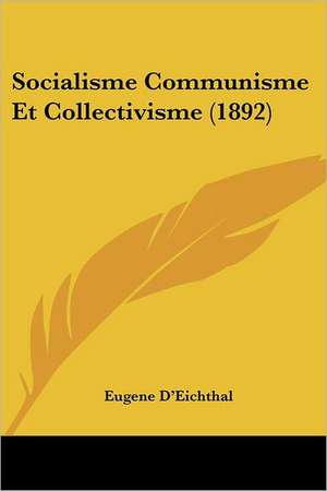 Socialisme Communisme Et Collectivisme (1892) de Eugene D'Eichthal