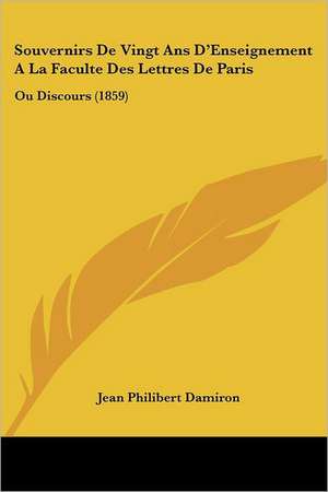 Souvernirs De Vingt Ans D'Enseignement A La Faculte Des Lettres De Paris de Jean Philibert Damiron