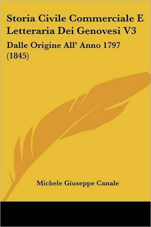 Storia Civile Commerciale E Letteraria Dei Genovesi V3 de Michele Giuseppe Canale