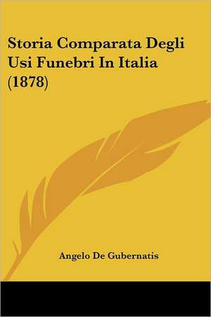 Storia Comparata Degli Usi Funebri In Italia (1878) de Angelo De Gubernatis