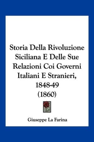 Storia Della Rivoluzione Siciliana E Delle Sue Relazioni Coi Governi Italiani E Stranieri, 1848-49 (1860) de Giuseppe La Farina