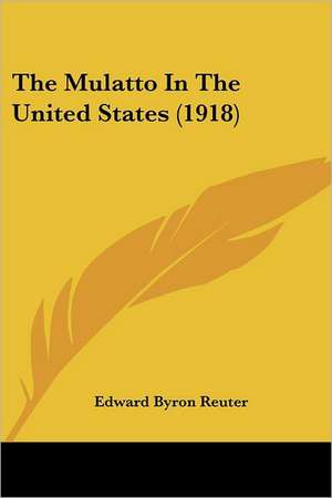 The Mulatto In The United States (1918) de Edward Byron Reuter