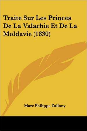 Traite Sur Les Princes De La Valachie Et De La Moldavie (1830) de Marc Philippe Zallony