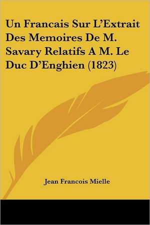 Un Francais Sur L'Extrait Des Memoires De M. Savary Relatifs A M. Le Duc D'Enghien (1823) de Jean Francois Mielle