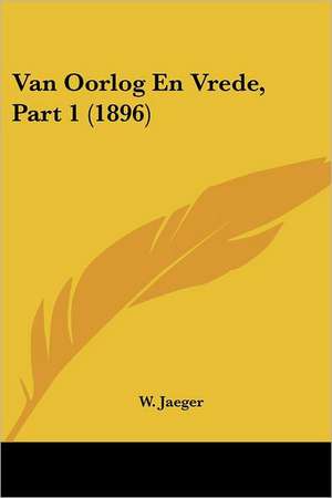 Van Oorlog En Vrede, Part 1 (1896) de W. Jaeger