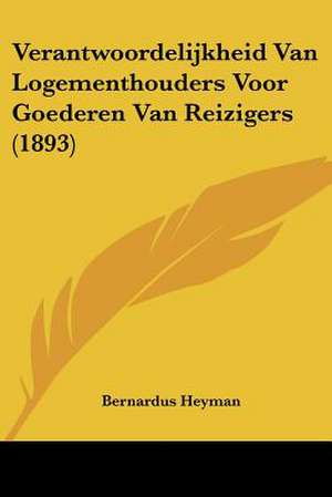 Verantwoordelijkheid Van Logementhouders Voor Goederen Van Reizigers (1893) de Bernardus Heyman