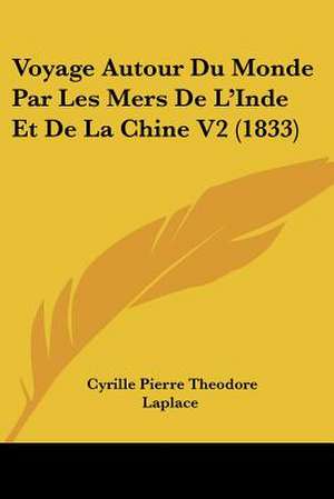 Voyage Autour Du Monde Par Les Mers De L'Inde Et De La Chine V2 (1833) de Cyrille Pierre Theodore Laplace