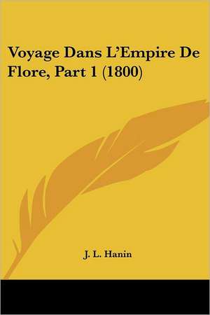 Voyage Dans L'Empire De Flore, Part 1 (1800) de J. L. Hanin