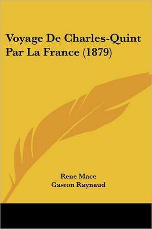 Voyage De Charles-Quint Par La France (1879) de Rene Mace