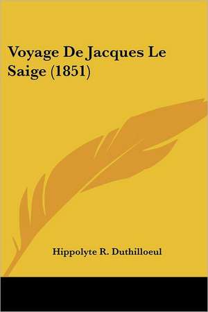 Voyage de Jacques Le Saige (1851) de Hippolyte Romain Joseph Duthilloeul