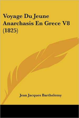 Voyage Du Jeune Anarchasis En Grece V8 (1825) de Jean Jacques Barthelemy