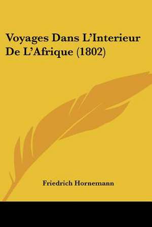 Voyages Dans L'Interieur De L'Afrique (1802) de Friedrich Hornemann