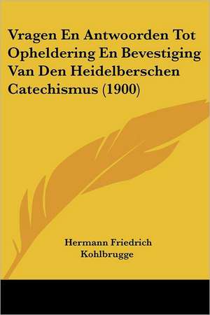 Vragen En Antwoorden Tot Opheldering En Bevestiging Van Den Heidelberschen Catechismus (1900) de Hermann Friedrich Kohlbrugge