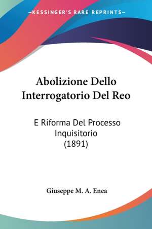 Abolizione Dello Interrogatorio Del Reo de Giuseppe M. A. Enea