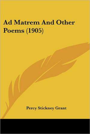 Ad Matrem And Other Poems (1905) de Percy Stickney Grant